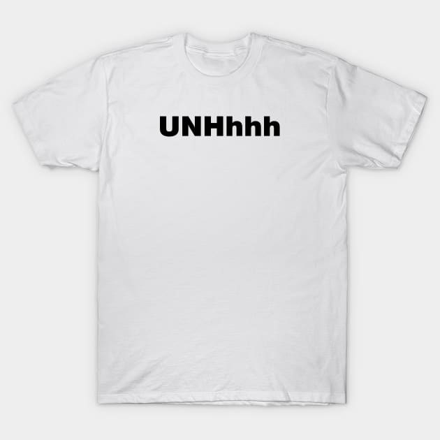 UNHhhh T-Shirt by iamjudas